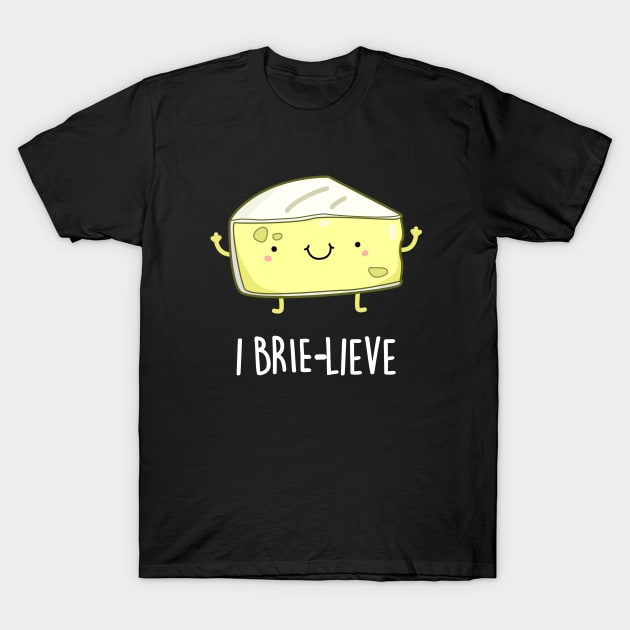 I Brie-live Cute Positive Brie Cheese Pun T-Shirt by punnybone